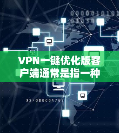 VPN一键优化版客户端通常是指一种简化版的VPN客户端,旨在提供快速安装和使用,无需额外配置,直接与手机数据流量管理器连接。以下是一些适合一键优化版客户端的推荐