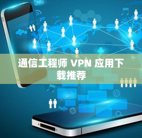 通信工程师 VPN 应用下载推荐