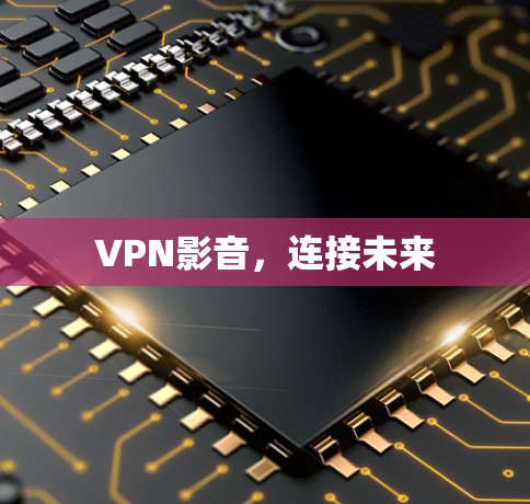 VPN影音,连接未来