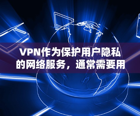 VPN作为保护用户隐私的网络服务，通常需要用户提供相应的权限。具体权限和设置方式可能因VPN服务而异，但以下是一些常见的VPN用户权限设置需求和步骤