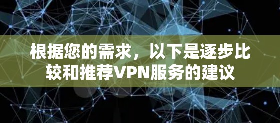 根据您的需求,以下是逐步比较和推荐VPN服务的建议