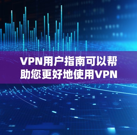 VPN用户指南可以帮助您更好地使用VPN服务,确保安全和舒适。以下是一些基本的步骤和注意事项