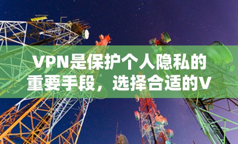 VPN是保护个人隐私的重要手段,选择合适的VPN服务可以极大提升安全性。以下是一些推荐的VPN优质APP,涵盖快速登录、多端访问、多语言支持以及多种付费包的选择