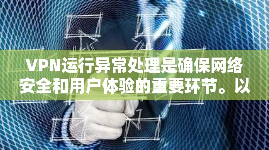 VPN运行异常处理是确保网络安全和用户体验的重要环节。以下是一些常见的异常处理方法，适用于VPN连接异常、登录失败或其他网络问题