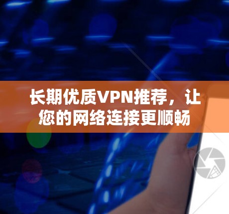 长期优质VPN推荐,让您的网络连接更顺畅