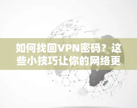 如何找回VPN密码?这些小技巧让你的网络更安心!
