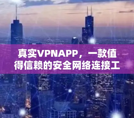 真实VPNAPP,一款值得信赖的安全网络连接工具