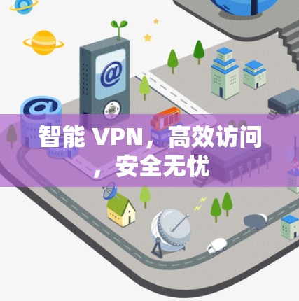 智能 VPN，高效访问，安全无忧