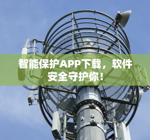 智能保护APP下载，软件安全守护你！